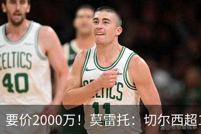 要价2000万！莫雷托：切尔西超1200万报价28岁查瓦里亚，仍需谈判